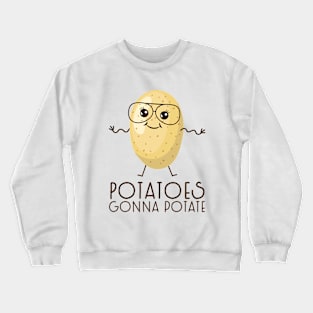 Potatoes gonna potate Crewneck Sweatshirt